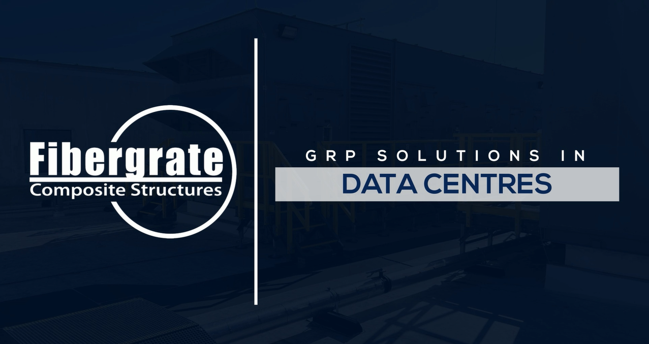 GRP solutions, data centres, glass reinforced plastic, Fibergrate, fibreglass